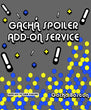 Gachá Spoiler Add-On Service!